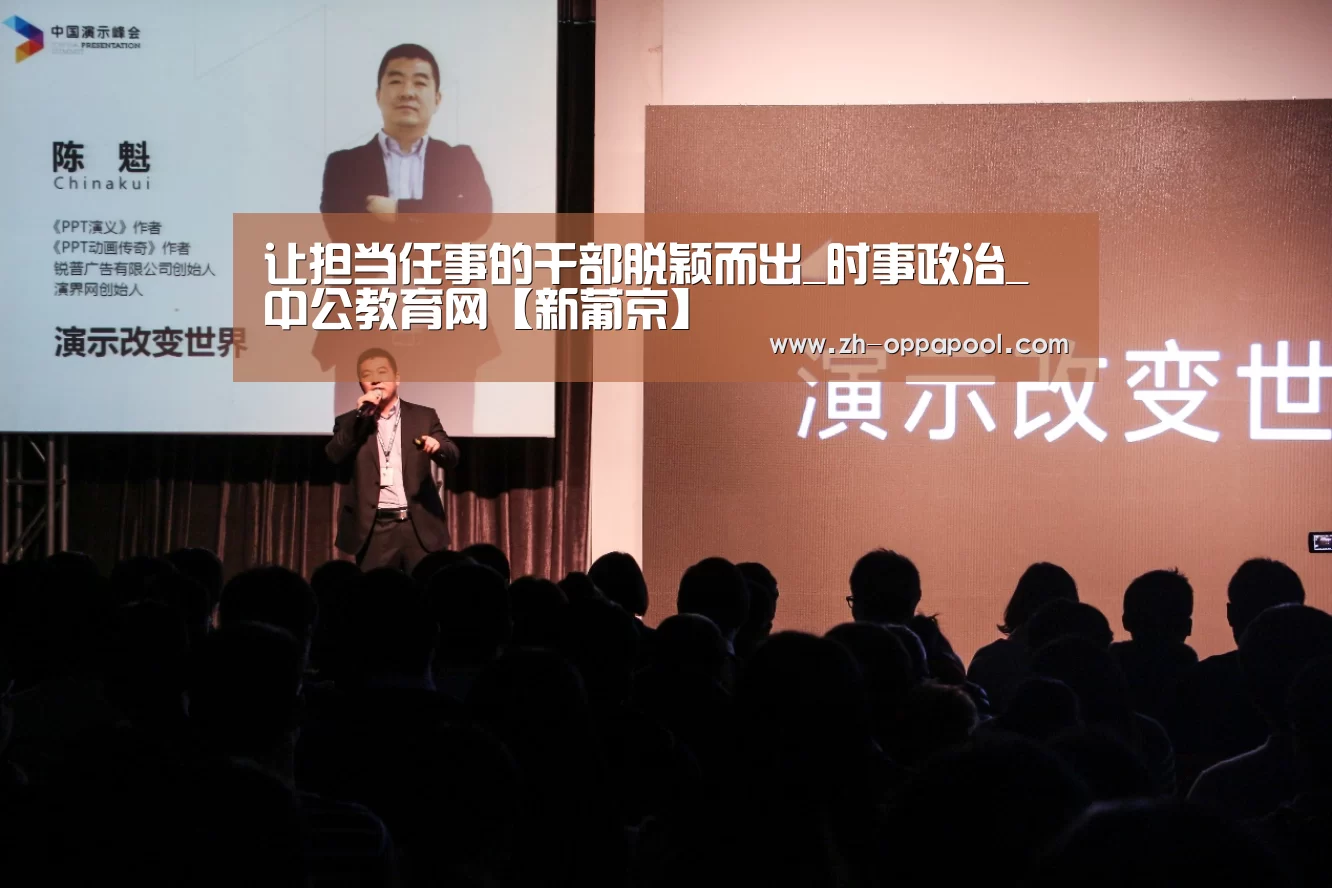 让担当任事的干部脱颖而出_时事政治_中公教育网【新葡京】(图1) 新葡京
